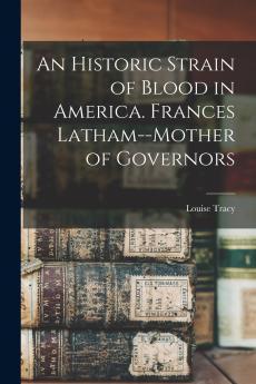 An Historic Strain of Blood in America. Frances Latham--mother of Governors