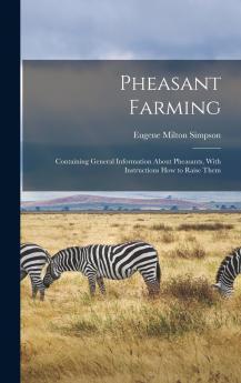 Pheasant Farming; Containing General Information About Pheasants With Instructions how to Raise Them