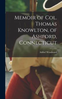 Memoir of Col. Thomas Knowlton of Ashford Connecticut