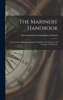 The Mariners' Handbook; a Convenient Reference Book for Navigators Yachtsmen and Seamen of all Classes
