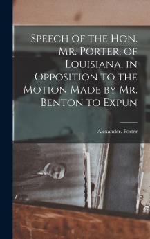 Speech of the Hon. Mr. Porter of Louisiana in Opposition to the Motion Made by Mr. Benton to Expun
