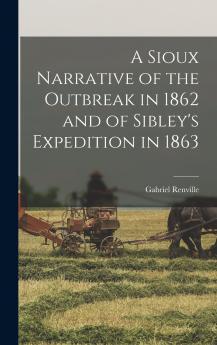 A Sioux Narrative of the Outbreak in 1862 and of Sibley's Expedition in 1863