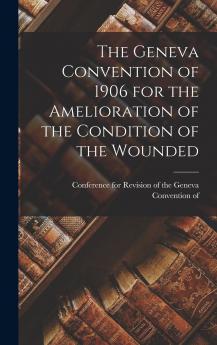 The Geneva Convention of 1906 for the Amelioration of the Condition of the Wounded