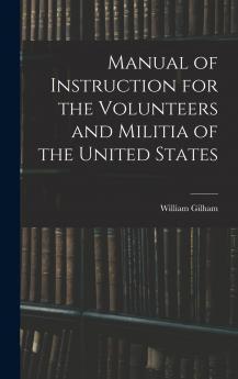 Manual of Instruction for the Volunteers and Militia of the United States
