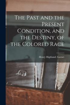 The Past and the Present Condition and the Destiny of the Colored Race