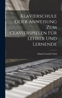 Klavierschule Oder Anweisung Zum Clavierspielen F��r Lehrer Und Lernende