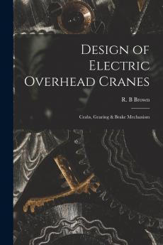 Design of Electric Overhead Cranes; Crabs Gearing & Brake Mechanism
