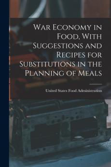 War Economy in Food With Suggestions and Recipes for Substitutions in the Planning of Meals