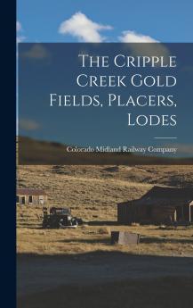 The Cripple Creek Gold Fields Placers Lodes