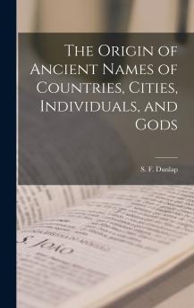 The Origin of Ancient Names of Countries Cities Individuals and Gods