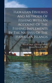 Hawaiian Fisheries And Methods Of Fishing With An Account Of The Fishing Implements By The Natives Of The Hawaiian Islands