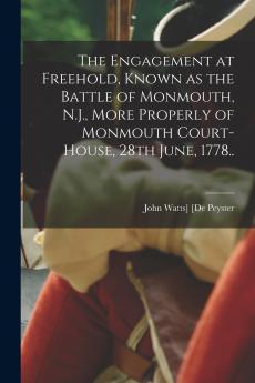 The Engagement at Freehold Known as the Battle of Monmouth N.J. More Properly of Monmouth Court-House 28th June 1778..