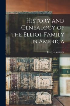 History and Genealogy of the Elliot Family in America