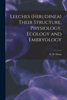 Leeches (Hirudinea) Their Structure Physiology Ecology and Embryology