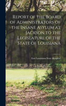 Report of the Board of Administrators of the Insane Asylum at Jackson to the Legislature of the State of Louisiana