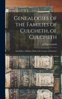 Genealogies of the Families of Culcheth of Culcheth; and Risley of Rusley; Both in the County of Lancaster
