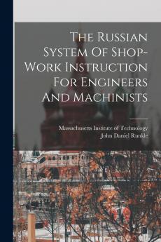 The Russian System Of Shop-work Instruction For Engineers And Machinists