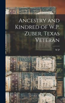 Ancestry and Kindred of W.P. Zuber Texas Veteran