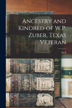 Ancestry and Kindred of W.P. Zuber Texas Veteran