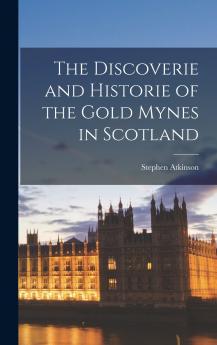 The Discoverie and Historie of the Gold Mynes in Scotland