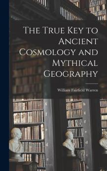 The True Key to Ancient Cosmology and Mythical Geography