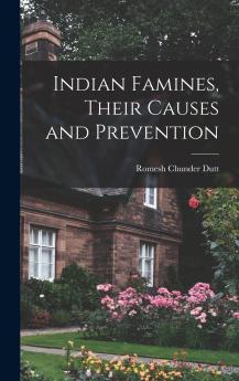 Indian Famines Their Causes and Prevention