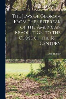 The Jews of Georgia From the Outbreak of the American Revolution to the Close of the 18th Century