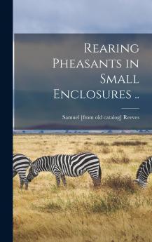 Rearing Pheasants in Small Enclosures ..