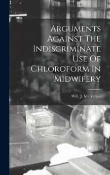 Arguments Against The Indiscriminate Use Of Chloroform In Midwifery