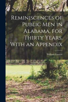 Reminiscences of Public men in Alabama for Thirty Years. With an Appendix