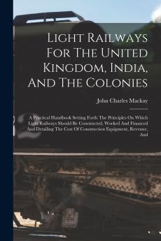Light Railways For The United Kingdom India And The Colonies