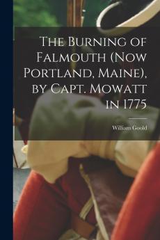 The Burning of Falmouth (now Portland Maine) by Capt. Mowatt in 1775