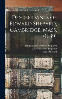 Descendants of Edward Shepard Cambridge Mass. (1639)
