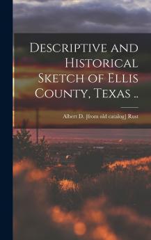 Descriptive and Historical Sketch of Ellis County Texas ..