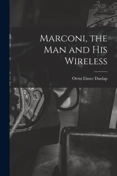 Marconi the man and his Wireless