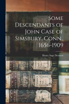 Some Descendants of John Case of Simsbury Conn. 1656-1909
