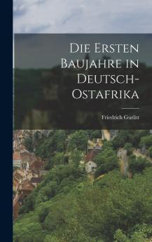 Die Ersten Baujahre in Deutsch-Ostafrika