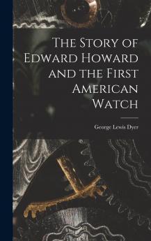 The Story of Edward Howard and the First American Watch