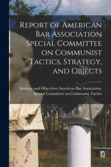 Report of American Bar Association Special Committee on Communist Tactics Strategy and Objects