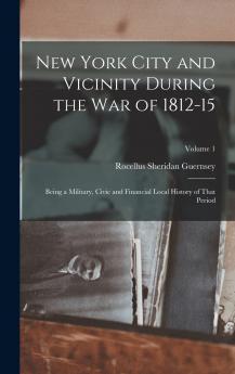 New York City and Vicinity During the War of 1812-15