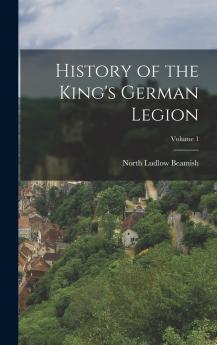 History of the King's German Legion; Volume 1