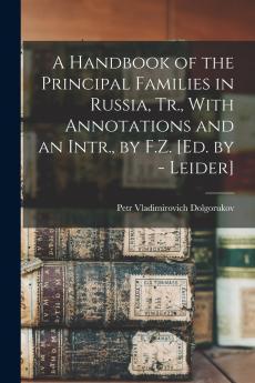 A Handbook of the Principal Families in Russia Tr. With Annotations and an Intr. by F.Z. [Ed. by - Leider]