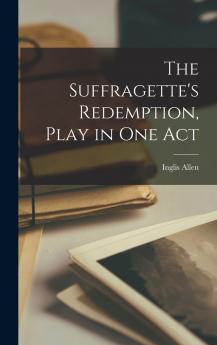 The Suffragette's Redemption Play in one Act