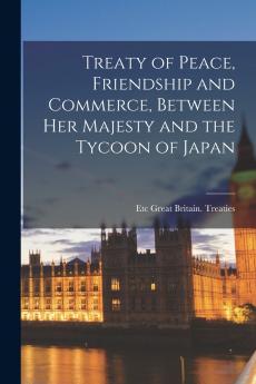 Treaty of Peace Friendship and Commerce Between Her Majesty and the Tycoon of Japan
