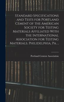 Standard Specifications and Tests for Portland Cement of the American Society for Testing Materials Affiliated With the International Association for Testing Materials. Philidelphia Pa. ..