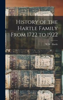 History of the Hartle Family From 1722 to 1922