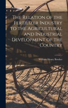 The Relation of the Fertilizer Industry to the Agricultural and Industrial Development of the Country