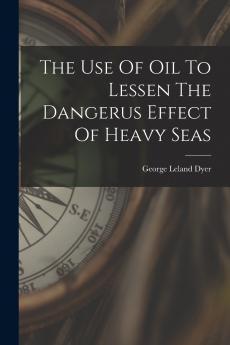 The Use Of Oil To Lessen The Dangerus Effect Of Heavy Seas