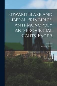 Edward Blake And Liberal Principles Anti-monopoly And Provincial Rights Page 3