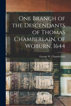 One Branch of the Descendants of Thomas Chamberlain of Woburn 1644